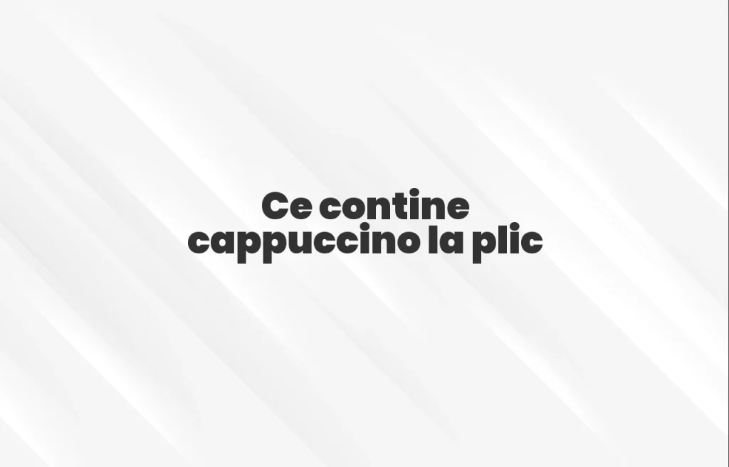 ce contine cappuccino la plic