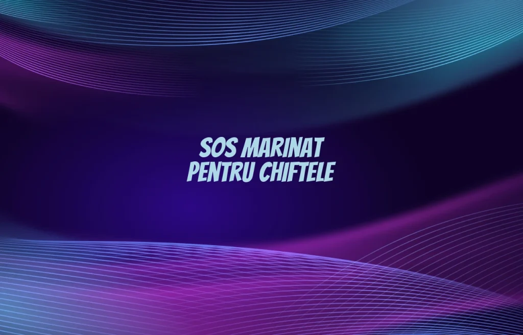 sos marinat pentru chiftele