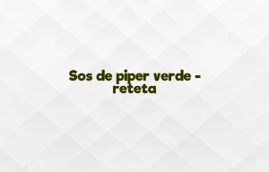 sos de piper verde reteta