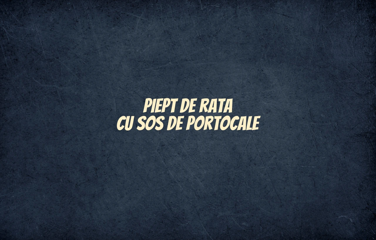 piept de rata cu sos de portocale