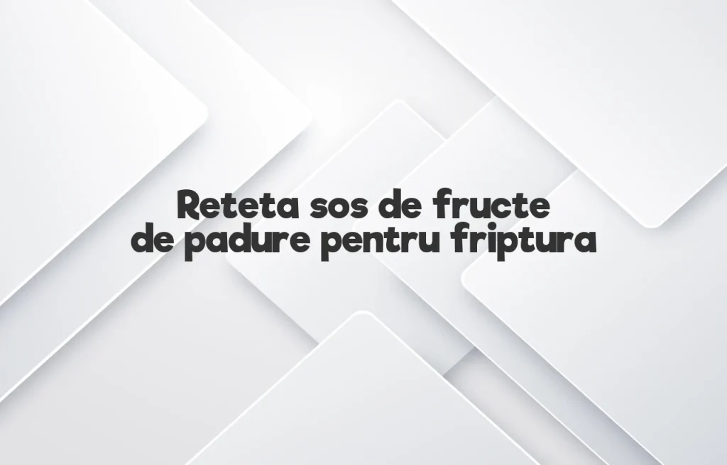 reteta sos de fructe de padure pentru friptura