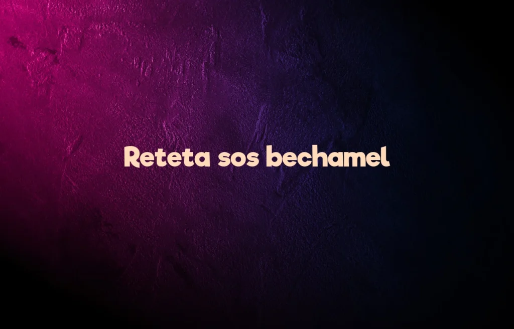 reteta sos bechamel