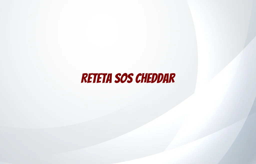 reteta sos cheddar