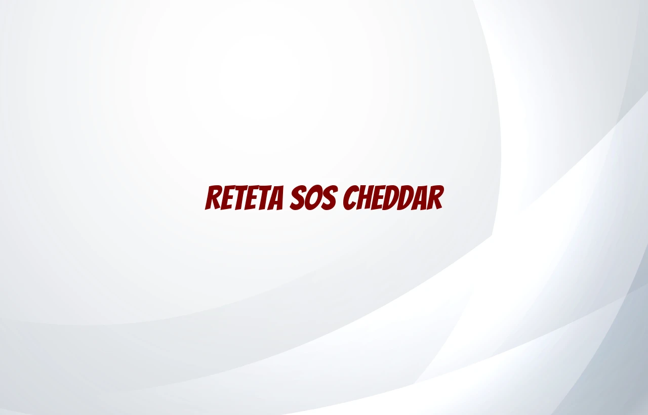 reteta sos cheddar