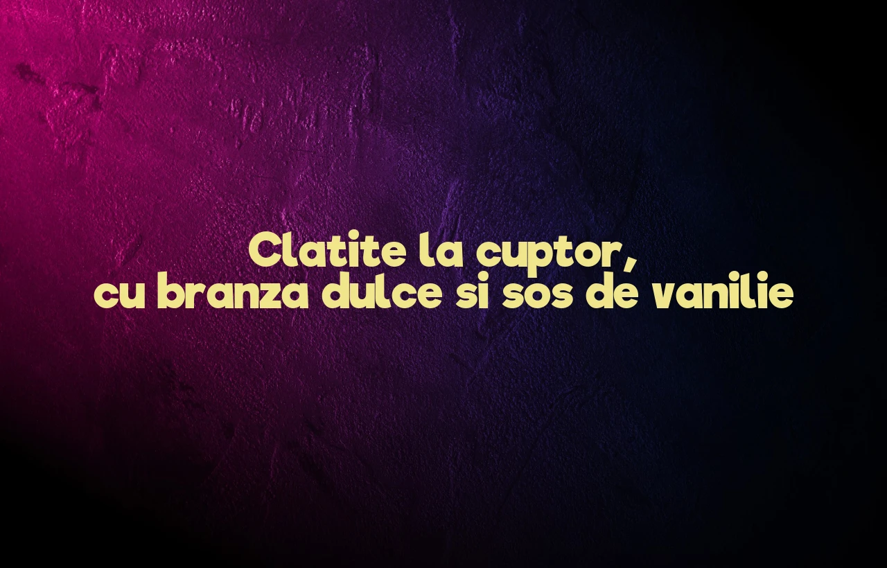 clatite la cuptor cu branza dulce si sos de vanilie