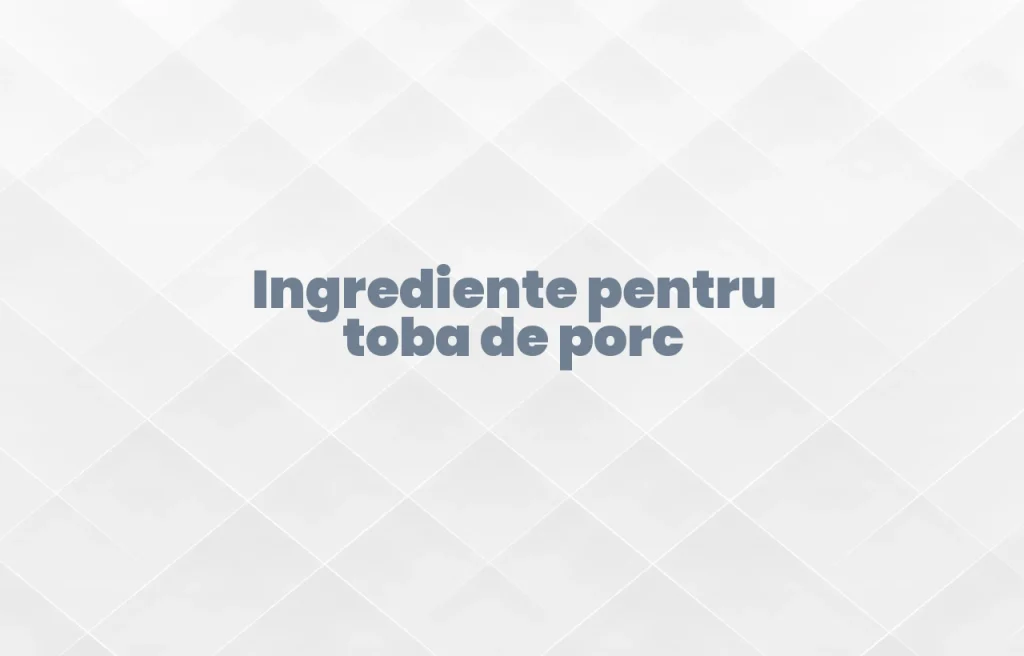 ingrediente pentru toba de porc