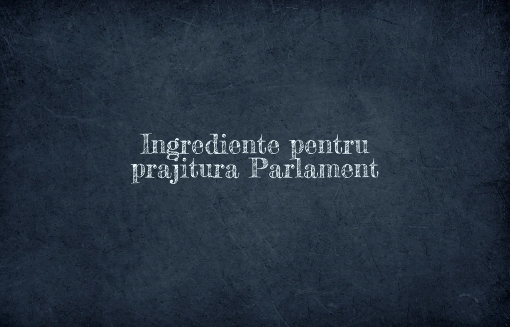 prajitura parlament ingrediente