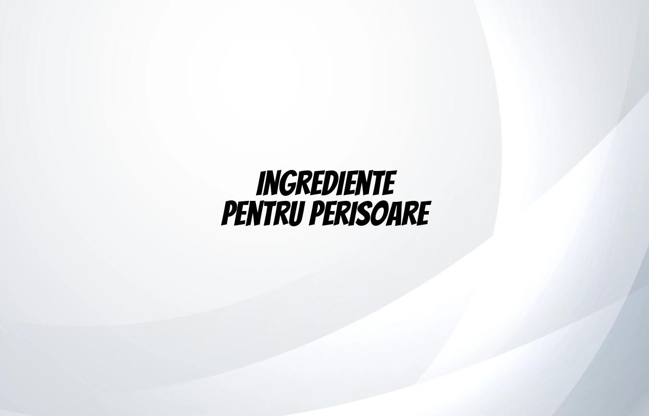 ingrediente perisoare