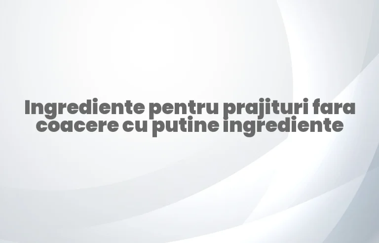 prajituri fara coacere cu putine ingrediente