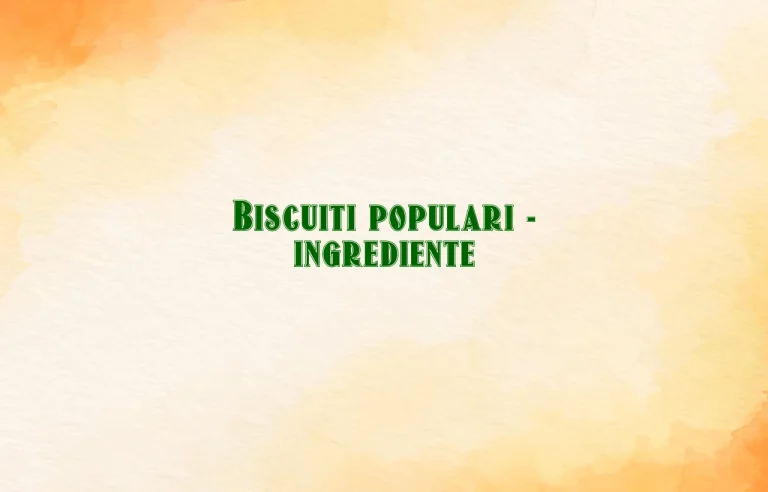biscuiti populari ingrediente