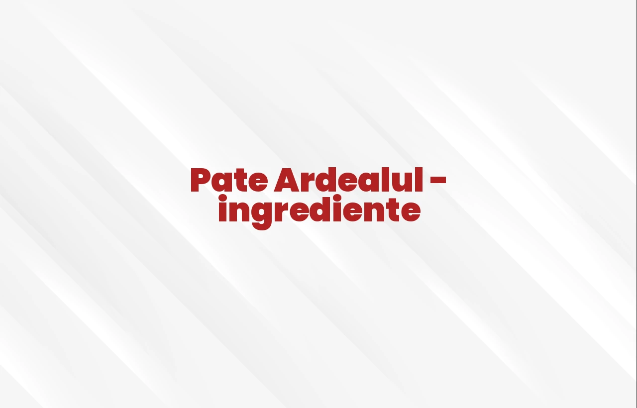 pate ardealul ingrediente