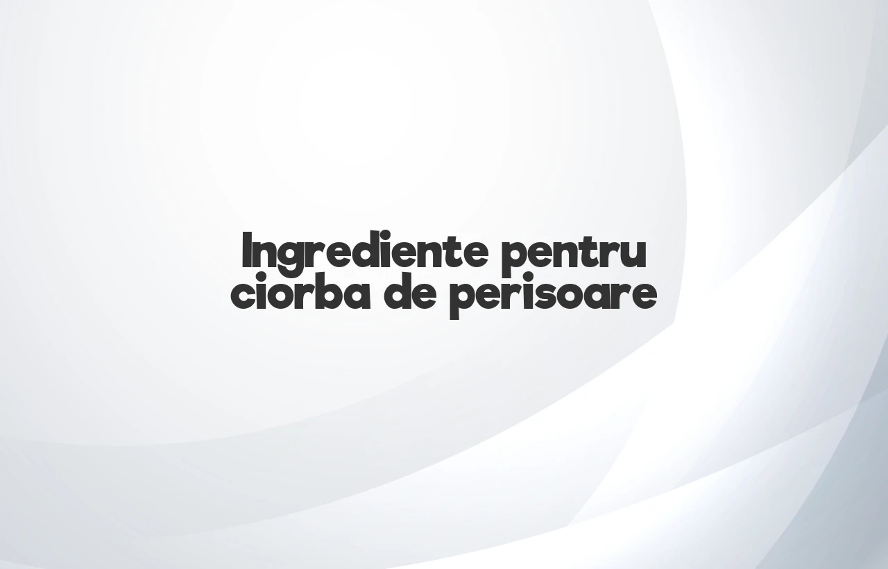 ingrediente ciorba de perisoare