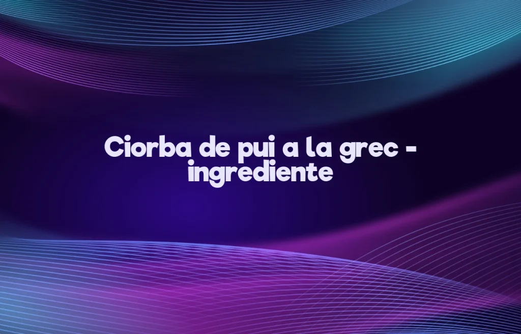 ciorba de pui a la grec ingrediente