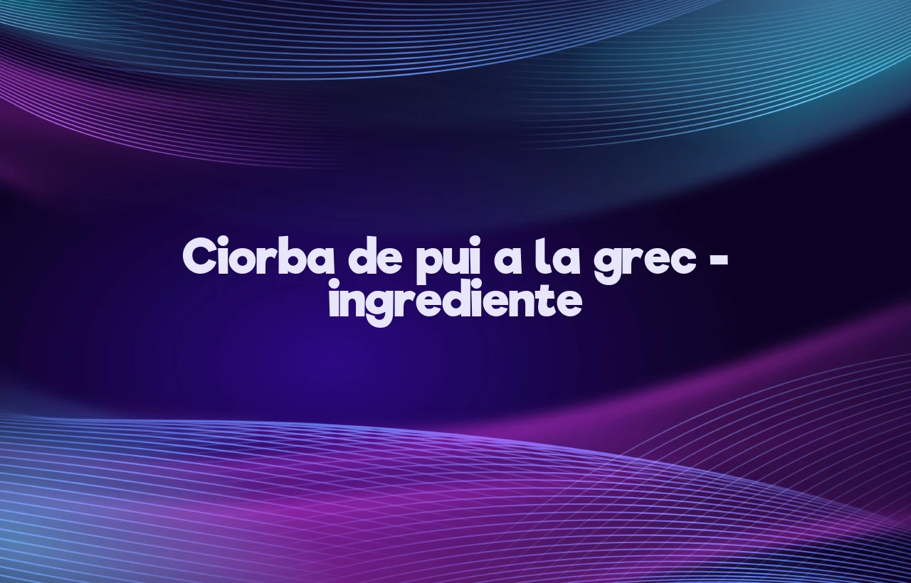 ciorba de pui a la grec ingrediente