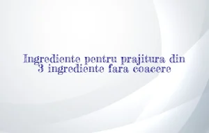 prajitura din 3 ingrediente fara coacere