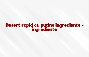 desert rapid cu putine ingrediente