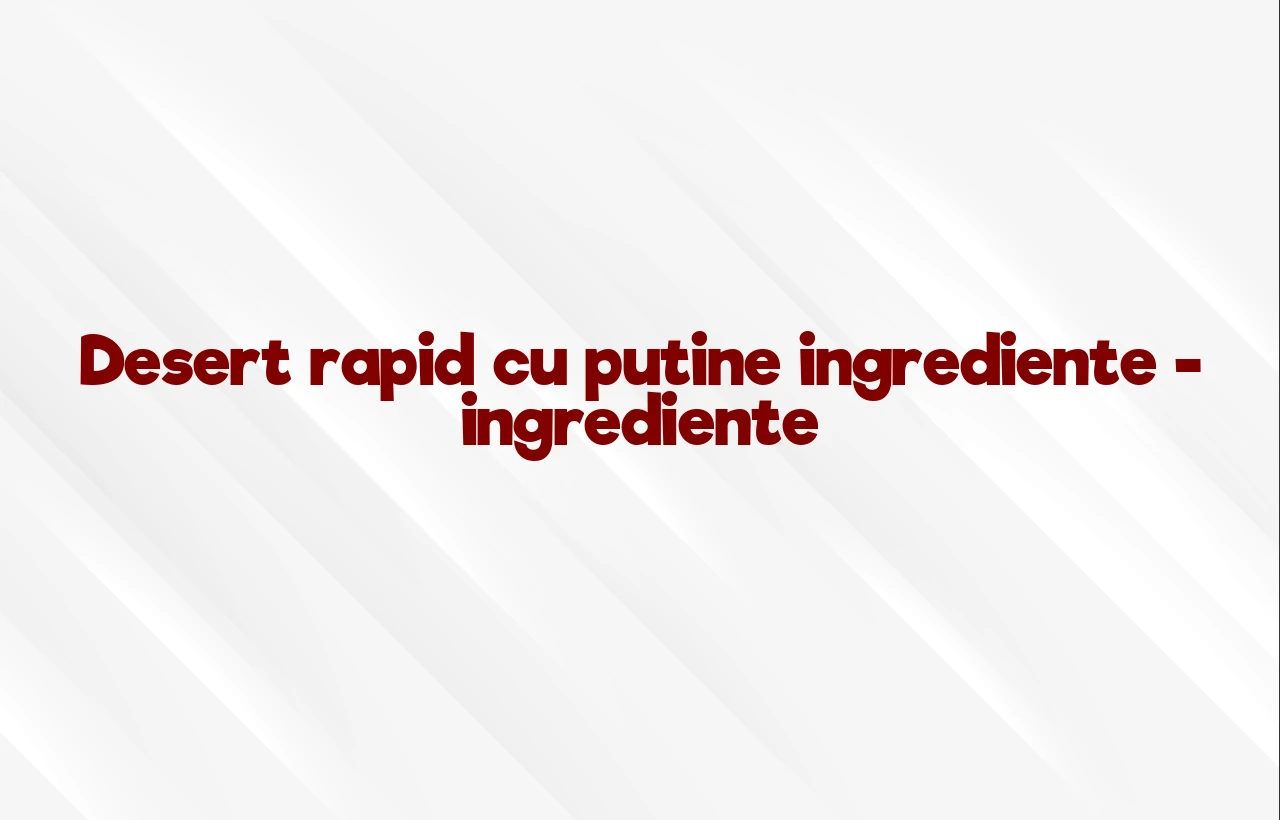 desert rapid cu putine ingrediente