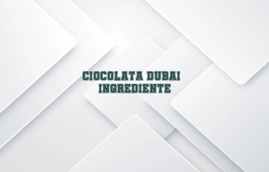 ciocolata dubai ingrediente